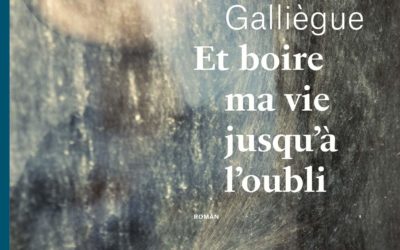 Et boire ma vie jusqu’à l’oubli – Cathy Galliègue