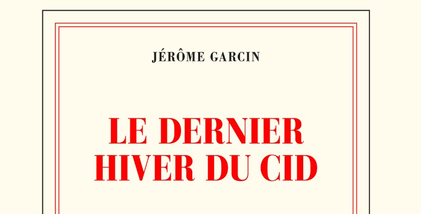 Le dernier hiver du Cid – Jérôme Garcin